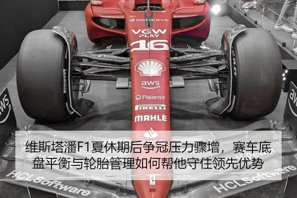 维斯塔潘F1夏休期后争冠压力骤增，赛车底盘平衡与轮胎管理如何帮他守住领先优势